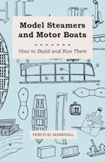 Model Steamers and Motor Boats - How to Build and Run Them