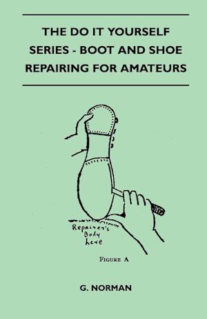 The Do It Yourself Series - Boot And Shoe Repairing For Amateurs