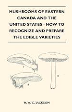 Mushrooms Of Eastern Canada And The United States - How To Recognize And Prepare The Edible Varieties