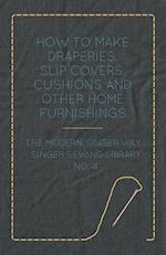 How To Make Draperies, Slip Covers, Cushions And Other Home Furnishings - The Modern Singer Way - Singer Sewing Library - No. 4