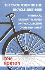 The Evolution Of The Bicycle 1867-1938 - Historical Descriptive Notes On The Collection Of An 'Old Timer'
