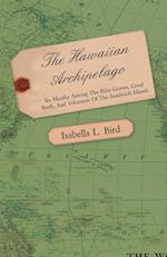 The Hawaiian Archipelago - Six Months Among the Palm Groves, Coral Reefs, and Volcanoes of the Sandwich Islands