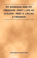 My Bondage and My Freedom - Part I. Life as a Slave - Part II. Life as a Freeman