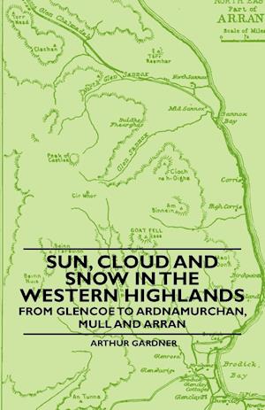 Sun, Cloud And Snow in the Western Highlands - From Glencoe to Ardnamurchan, Mull and Arran