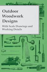 Outdoor Woodwork Designs - With Scale Drawings and Working Details