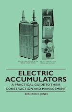 Electric Accumulators - A Practical Guide to Their Construction and Management