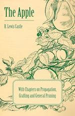 The Apple - With Chapters on Propagation, Grafting and General Pruning