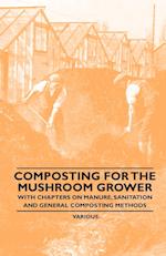 Composting for the Mushroom Grower - With Chapters on Manure, Sanitation and General Composting Methods