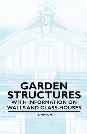 Garden Structures - With Information on Walls and Glass-houses