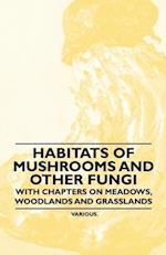 Habitats of Mushrooms and Other Fungi - With Chapters on Meadows, Woodlands and Grasslands