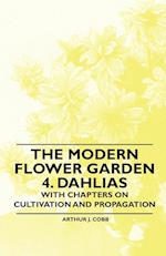 The Modern Flower Garden 4. Dahlias - With Chapters on Cultivation and Propagation