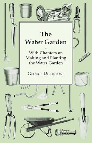 The Water Garden - With Chapters on Making and Planting the Water Garden