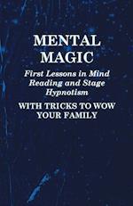 Mental Magic - First Lessons in Mind Reading and Stage Hypnotism - With Tricks to Wow Your Family 