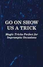 Go on Show us a Trick - Magic Tricks Perfect for Impromptu Occasions