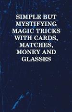 Simple But Mystifying Magic Tricks with Cards, Matches, Money and Glasses