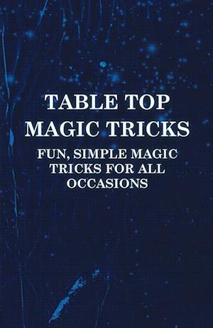 Table Top Magic Tricks - Fun, Simple Magic Tricks for all Occasions