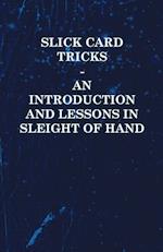 Slick Card Tricks - An Introduction and Lessons in Sleight of Hand