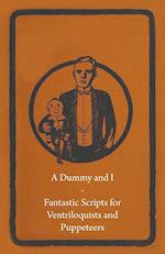 A Dummy and I - Fantastic Scripts for Ventriloquists and Puppeteers