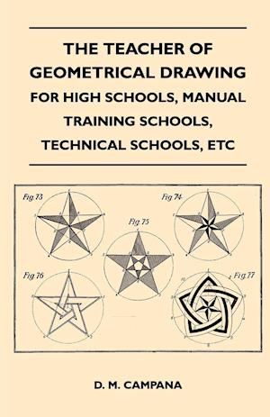 The Teacher of Geometrical Drawing - For High Schools, Manual Training Schools, Technical Schools, Etc