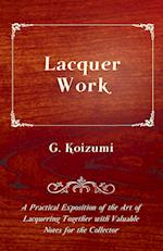 Lacquer Work - A Practical Exposition of the Art of Lacquering Together with Valuable Notes for the Collector
