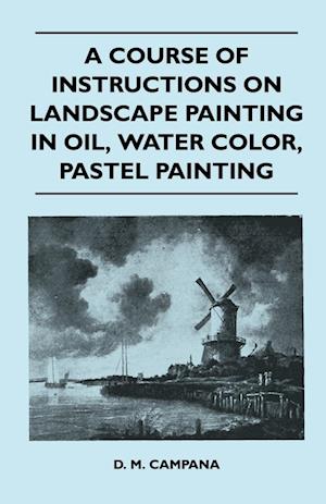 A Course of Instructions on Landscape Painting in Oil, Water Color, Pastel Painting