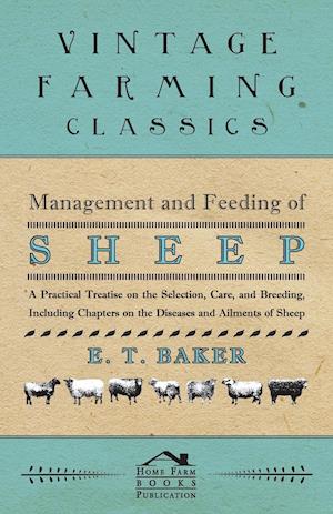 Management and Feeding of Sheep - A Practical Treatise on the Selection, Care, And Breeding, Including Chapters on the Diseases and Ailments of Sheep