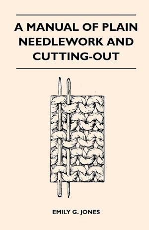 A Manual of Plain Needlework and Cutting-Out
