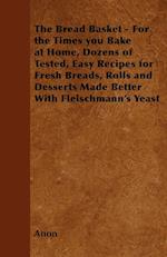 The Bread Basket - For the Times you Bake at Home, Dozens of Tested, Easy Recipes for Fresh Breads, Rolls and Desserts Made Better With Fleischmann's Yeast