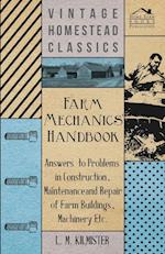 Farm Mechanics' Handbook - Answers to Problems in Construction, Maintenance and Repair of Farm Buildings, Machinery Etc