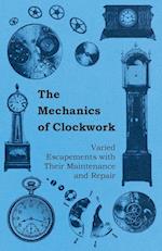 The Mechanics of Clockwork - Lever Escapements, Cylinder Escapements, Verge Escapements, Shockproof Escapements, and Their Maintenance and Repair