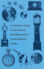 A Complete Guide to the History and Manufacture of Grandfather Clocks