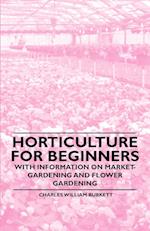 Horticulture for Beginners - With Information on Market-Gardening and Flower Gardening