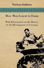 How Men Learnt to Farm - With Information on the History of the Development of Farming