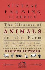 The Diseases of Animals on the Farm - With Information on Sheep, Pigs, Cattle and Other Animals