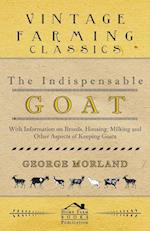 The Indispensable Goat - With Information on Breeds, Housing, Milking and Other Aspects of Keeping Goats