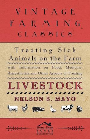 Treating Sick Animals on the Farm With Information on Food, Medicine, Anaesthetics and Other Aspects of Treating Livestock