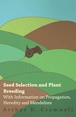Seed Selection and Plant Breeding - With Information on Propagation, Heredity and Mendelism