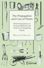 The Propagation and Care of Plants - With Information on Various Methods and Tools for Propagating Plants