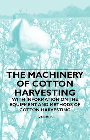 The Machinery of Cotton Harvesting - With Information on the Equipment and Methods of Cotton Harvesting