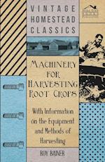 Machinery for Harvesting Root Crops - With Information on the Equipment and Methods of Harvesting
