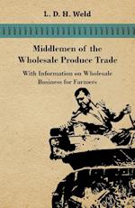 Middlemen of the Wholesale Produce Trade - With Information on Wholesale Business for Farmers