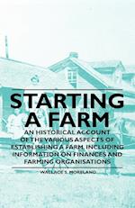 Starting a Farm - An Historical Account of the Various Aspects of Establishing a Farm. Including Information on Finances and Farming Organisations