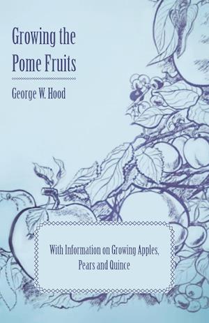 Growing the Pome Fruits - With Information on Growing Apples, Pears and Quince