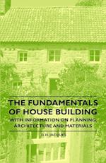The Fundamentals of House Building - With Information on Planning, Architecture and Materials