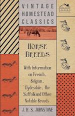 Horse Breeds - With Information on French, Belgian, Clydesdale, the Suffolk and Other Notable Breeds