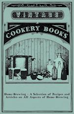 Home-Brewing - A Selection of Recipes and Articles on All Aspects of Home-Brewing