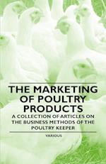 The Marketing of Poultry Products - A Collection of Articles on the Business Methods of the Poultry Keeper