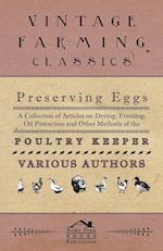 Preserving Eggs - A Collection of Articles on Drying, Freezing, Oil Protection and Other Methods of the Poultry Keeper