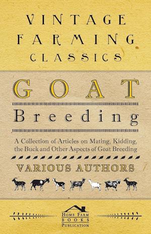 Goat Breeding - A Collection of Articles on Mating, Kidding, the Buck and Other Aspects of Goat Breeding