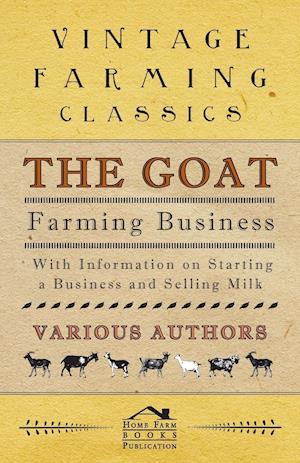 The Goat Farming Business - With Information on Starting a Business and Selling Milk